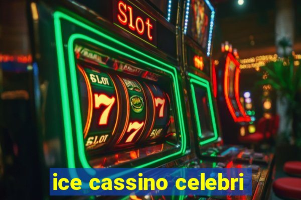 ice cassino celebri